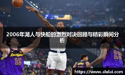 2006年湖人与快船的激烈对决回顾与精彩瞬间分析