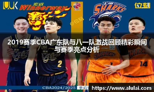 2019赛季CBA广东队与八一队激战回顾精彩瞬间与赛季亮点分析