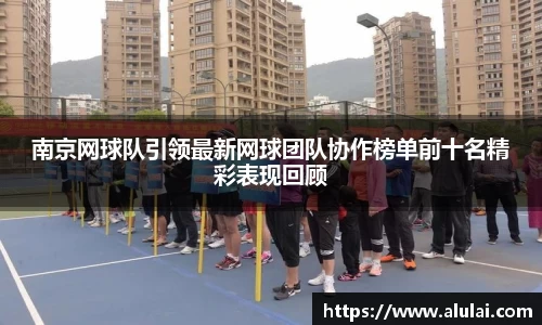 南京网球队引领最新网球团队协作榜单前十名精彩表现回顾