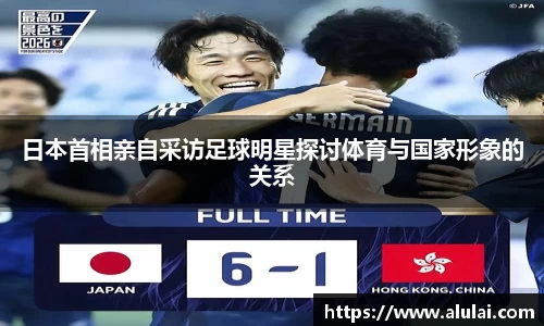 日本首相亲自采访足球明星探讨体育与国家形象的关系