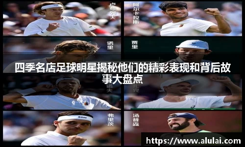 四季名店足球明星揭秘他们的精彩表现和背后故事大盘点