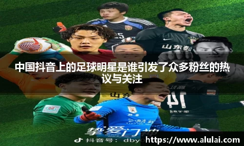 中国抖音上的足球明星是谁引发了众多粉丝的热议与关注